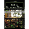 Not by Scripture Alone: A Latter-day Saint Refutation of Sola Scriptura. - Paperback
