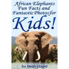 African Elephants Fun Facts and Fantastic Photos for Kids!: Learn About African Animals - Paperback