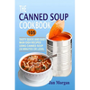 The Canned Soup Cookbook: 105 Tasty Quick And Easy Main Dish Recipes Using Canned Soup (30 Minutes Or Less) - Paperback