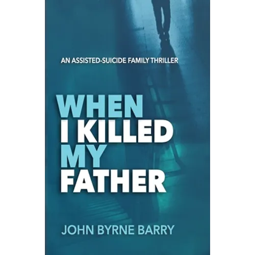 When I Killed My Father: An Assisted Suicide Family Thriller - Paperback