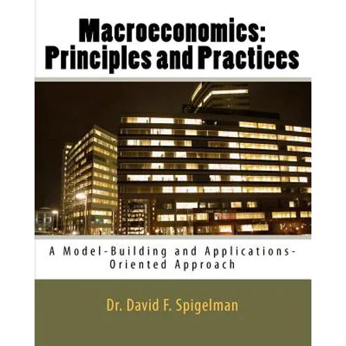 Macroeconomics: Principles and Practices: A Model-Building and Applications-Oriented Approach - Paperback