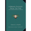 A Brand Plucked From The Fire: An Autobiographical Sketch - Paperback