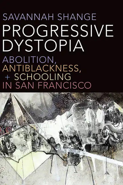 Progressive Dystopia: Abolition, Antiblackness, and Schooling in San Francisco - Paperback