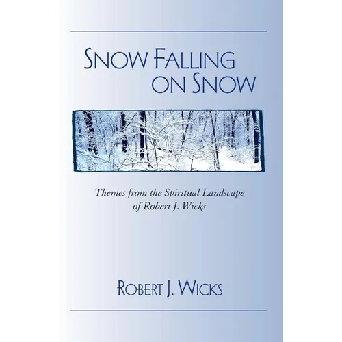 Snow Falling on Snow: Themes from the Spiritual Landscape of Robert J. Wicks - Paperback