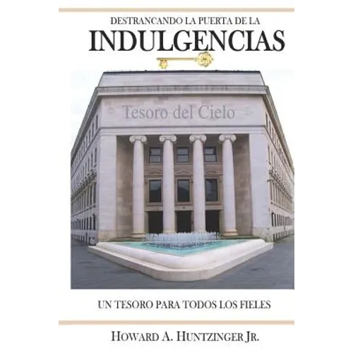 Destrancando La Puerta de Las Indulgencias: Un Tesoro Para Todos Los Fieles - Paperback