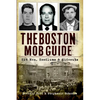 The Boston Mob Guide: Hit Men, Hoodlums & Hideouts - Paperback