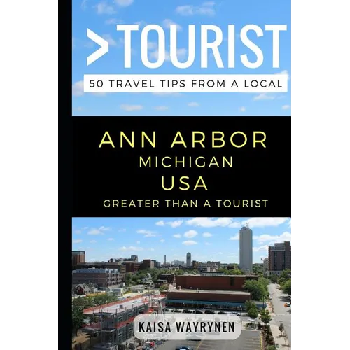 Greater Than a Tourist - Ann Arbor Michigan USA: 50 Travel Tips from a Local - Paperback