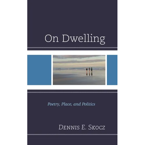 On Dwelling: Poetry, Place, and Politics - Hardcover