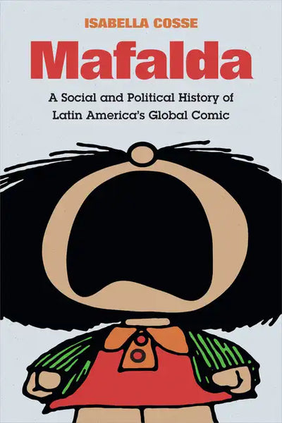 Mafalda: A Social and Political History of Latin America's Global Comic - Paperback