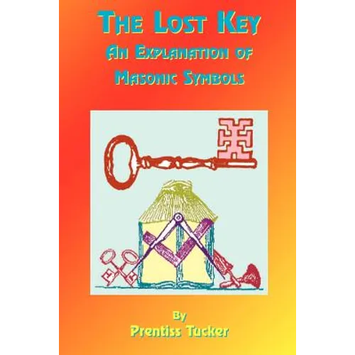 The Lost Key: An Explanation and Application of the Masonic Symbols - Paperback