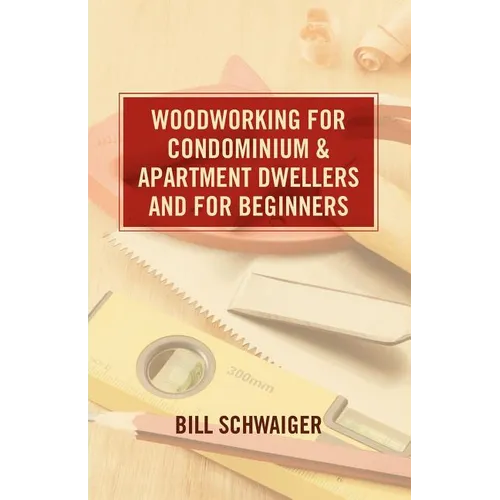 Wood Working for Condominium and Apartment Dwellers and for Beginners - Paperback