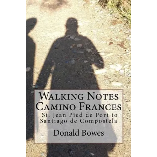 Walking Notes Camino Frances: Day to day from St. Jean Pied de Port to Santiago de Compostela - Paperback