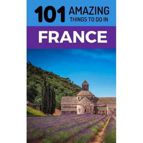 101 Amazing Things to Do in France: France Travel Guide - Paperback