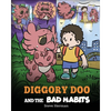 Diggory Doo and the Bad Habits: A Dragon's Story About Breaking Bad Habits and Replace Them with Good Ones - Paperback