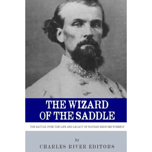 The Wizard of the Saddle: The Battle over the Life and Legacy of Nathan Bedford Forrest - Paperback