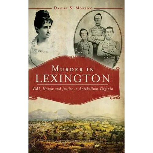 Murder in Lexington: VMI, Honor and Justice in Antebellum Virginia - Hardcover