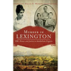 Murder in Lexington: VMI, Honor and Justice in Antebellum Virginia - Hardcover