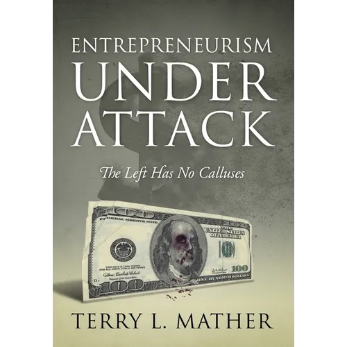 Entrepreneurism Under Attack: The Left Has No Calluses - Hardcover
