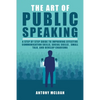 The Art of Public Speaking: A Step by Step Guide to Improving Effective Communication Skills, Social Skills, Small Talk, and Develop Charisma - Paperback