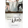 What It Means To Be Whole: What It Means: Book 1 - Paperback