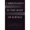 Christianity in the Light of Science: Critically Examining the World's Largest Religion - Paperback
