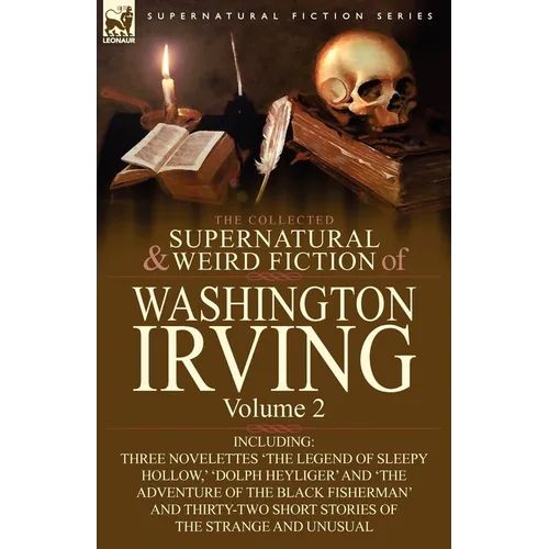 The Collected Supernatural and Weird Fiction of Washington Irving: Volume 2-Including Three Novelettes 'The Legend of Sleepy Hollow, ' 'Dolph Heyliger - Paperback