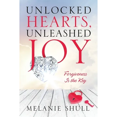 Unlocked Hearts, Unleashed Joy: Forgiveness Is the Key - Paperback
