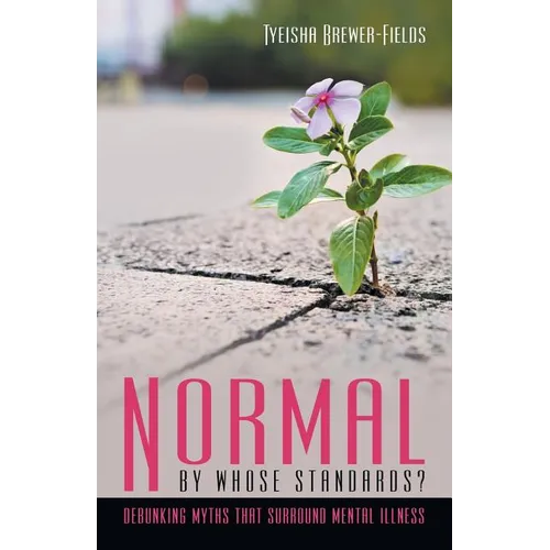 Normal by Whose Standards?: Debunking Myths That Surround Mental Illness - Paperback