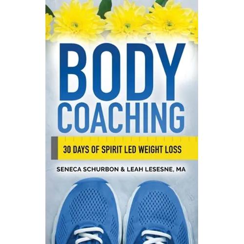 Body Coaching: 30 Days of Spirit Led Weight Loss - Paperback