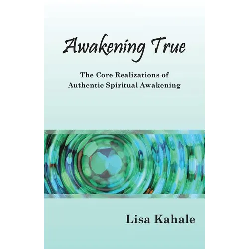 Awakening True: The Core Realizations of Authentic Spiritual Awakening - Paperback