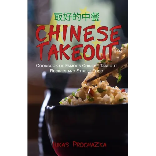 Chinese Takeout: Cookbook of Famous Chinese Takeout Recipes and Street Food - Paperback