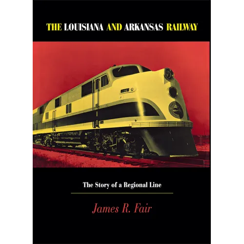 Louisiana and Arkansas Railway: The Story of a Regional Line - Hardcover