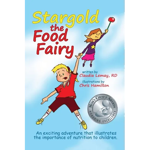 Stargold The Food Fairy: 2016 Mom's Choice Awards(R) Winner. An exciting adventure that illustrates the importance of nutrition to children. - Paperback