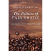The Politics of Fair Trade: Moving Beyond Free Trade and Protection - Paperback