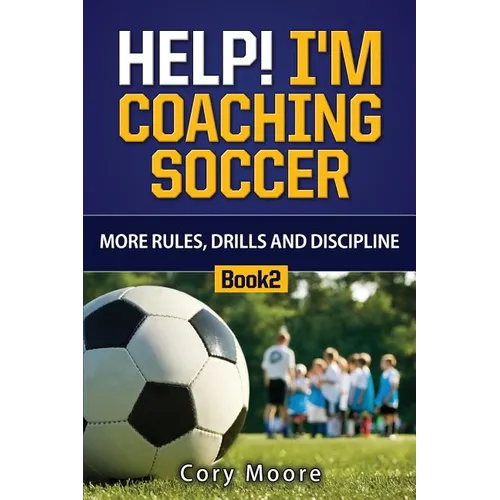 Help! I'm Coaching Soccer - More Rules, Drills and Discipline - Paperback