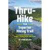 Thru-Hike the Superior Hiking Trail: Planning, Resupplying, Safety, Bears, Bugs and More - Paperback