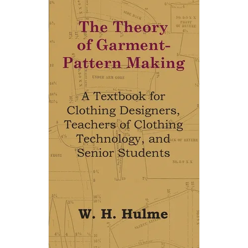 The Theory of Garment-Pattern Making - A Textbook for Clothing Designers, Teachers of Clothing Technology, and Senior Students - Hardcover