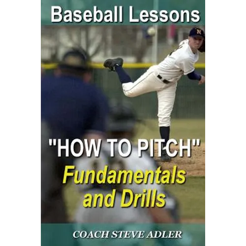 Baseball Lessons "How To Pitch" - Fundamentals and Drills - Paperback