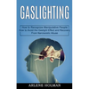 Gaslighting: How to Avoid the Gaslight Effect and Recovery From Narcissistic Abuse (How to Recognize Manipulative People) - Paperback
