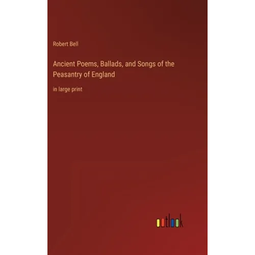 Ancient Poems, Ballads, and Songs of the Peasantry of England: in large print - Hardcover