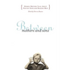 Between Mothers and Sons: Women Writers Talk about Having Sons and Raising Men - Paperback