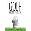 Golf from Point A - Hardcover