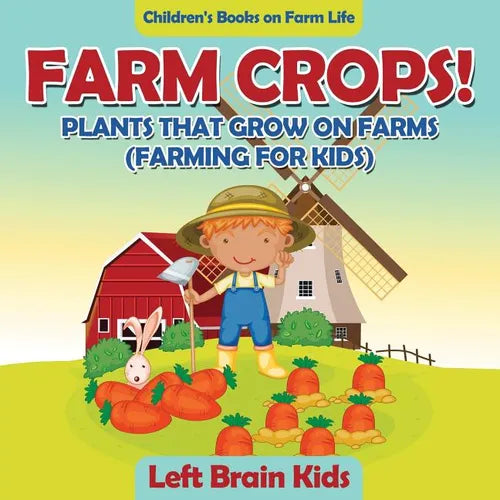 Farm Crops! Plants That Grow on Farms (Farming for Kids) - Children's Books on Farm Life - Paperback