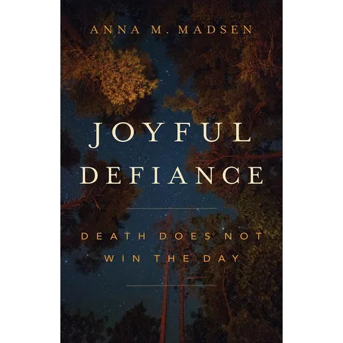 Joyful Defiance: Death Does Not Win the Day - Paperback
