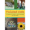 Twisted Oak: A Journey to Create a Self-Sustaining Life and Home - Paperback