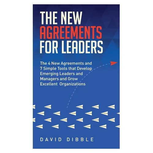 The New Agreements For Leaders: The 4 New Agreements and 7 Simple Tools that Develop Emerging Leaders and Managers and Grow Excellent Organizations - Paperback