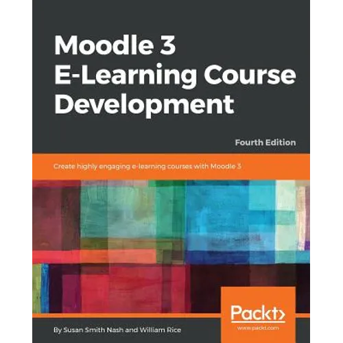 Moodle 3 E-Learning Course Development - Fourth Edition: Create highly engaging and interactive e-learning courses with Moodle 3 - Paperback