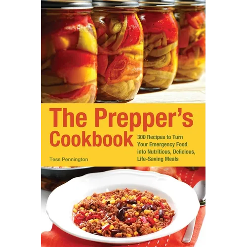 The Prepper's Cookbook: 300 Recipes to Turn Your Emergency Food Into Nutritious, Delicious, Life-Saving Meals - Paperback