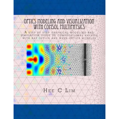 Optics Modeling and Visualization with COMSOL Multiphysics: A step by step graphical instruction manuscripts - Paperback