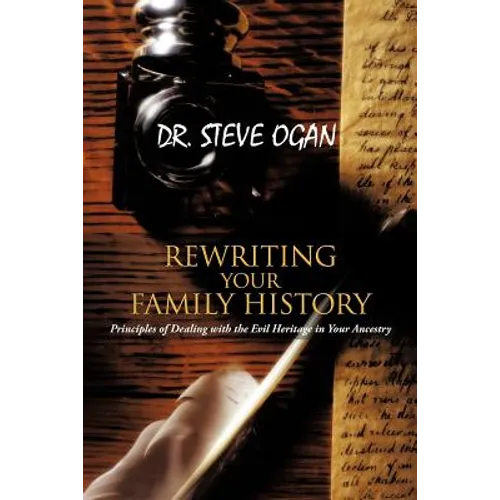 Rewriting Your Family History: Principles of Dealing with the Evil Heritage in Your Ancestry - Paperback